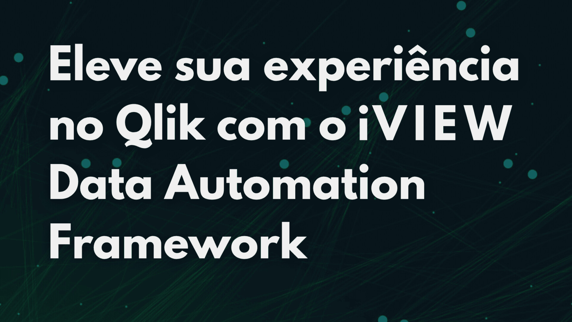 Webinar – Eleve sua experiência no Qlik com o iVIEW Data Automation Framework
